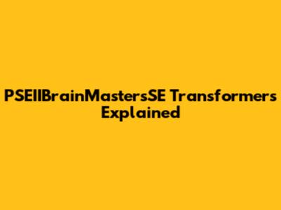 PSEIIBrainMastersSE Transformers Explained