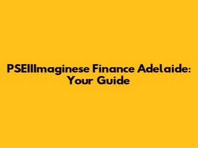 PSEIIImaginese Finance Adelaide: Your Guide