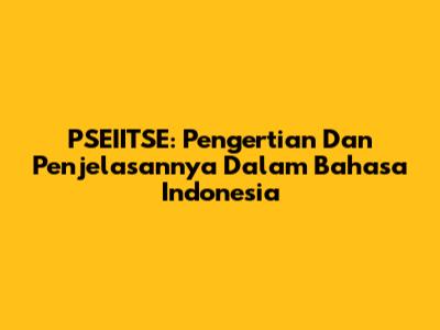 PSEIITSE: Pengertian Dan Penjelasannya Dalam Bahasa Indonesia