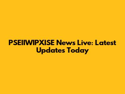 PSEIIWIPXISE News Live: Latest Updates Today