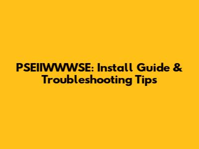PSEIIWWWSE: Install Guide & Troubleshooting Tips