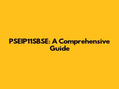 PSEIP11SBSE: A Comprehensive Guide