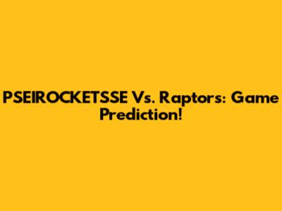 PSEIROCKETSSE Vs. Raptors: Game Prediction!
