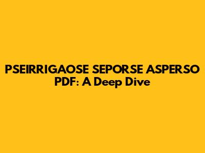 PSEIRRIGAOSE SEPORSE ASPERSO PDF: A Deep Dive