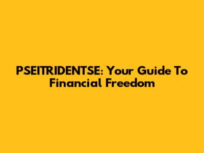 PSEITRIDENTSE: Your Guide To Financial Freedom