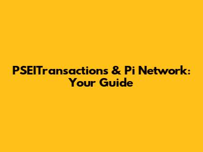 PSEITransactions & Pi Network: Your Guide
