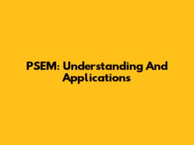 PSEM: Understanding And Applications