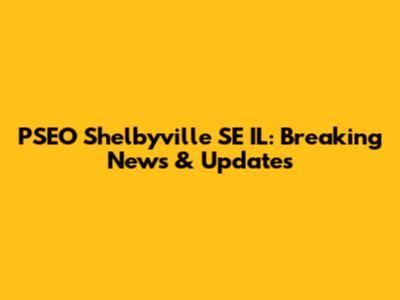 PSEO Shelbyville SE IL: Breaking News & Updates