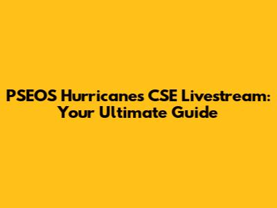 PSEOS Hurricanes CSE Livestream: Your Ultimate Guide