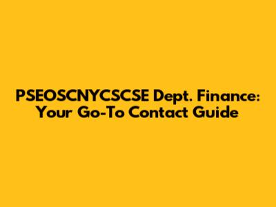 PSEOSCNYCSCSE Dept. Finance: Your Go-To Contact Guide