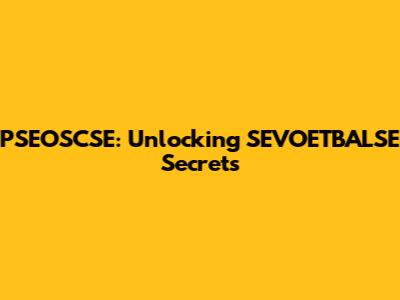 PSEOSCSE: Unlocking SEVOETBALSE Secrets