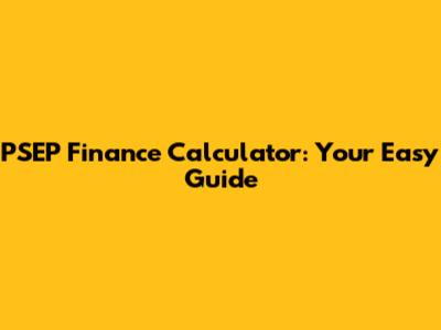 PSEP Finance Calculator: Your Easy Guide
