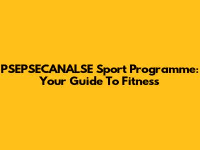 PSEPSECANALSE Sport Programme: Your Guide To Fitness