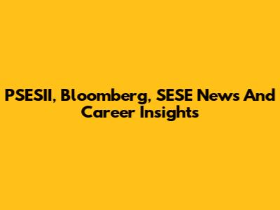 PSESII, Bloomberg, SESE News And Career Insights