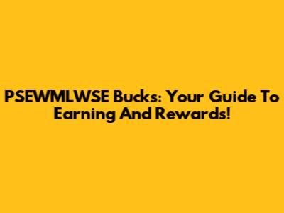 PSEWMLWSE Bucks: Your Guide To Earning And Rewards!