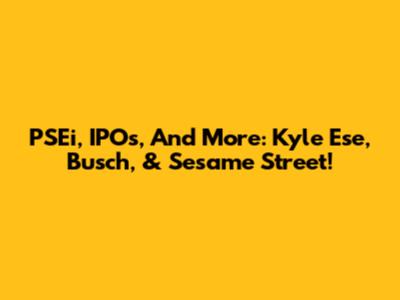 PSEi, IPOs, And More: Kyle Ese, Busch, & Sesame Street!