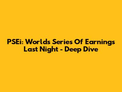 PSEi: Worlds Series Of Earnings Last Night - Deep Dive
