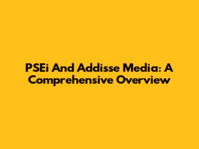 PSEi And Addisse Media: A Comprehensive Overview