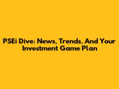 PSEi Dive: News, Trends, And Your Investment Game Plan