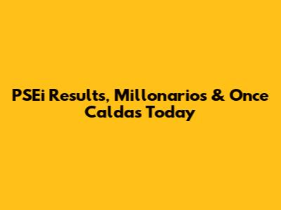 PSEi Results, Millonarios & Once Caldas Today