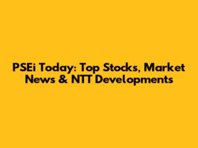 PSEi Today: Top Stocks, Market News & NTT Developments