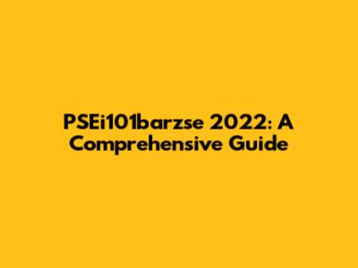 PSEi101barzse 2022: A Comprehensive Guide