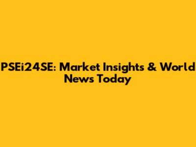 PSEi24SE: Market Insights & World News Today