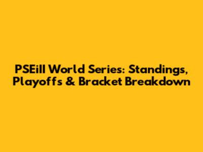 PSEiII World Series: Standings, Playoffs & Bracket Breakdown