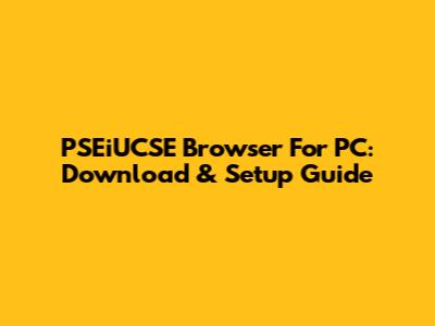 PSEiUCSE Browser For PC: Download & Setup Guide