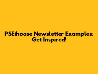 PSEihoase Newsletter Examples: Get Inspired!