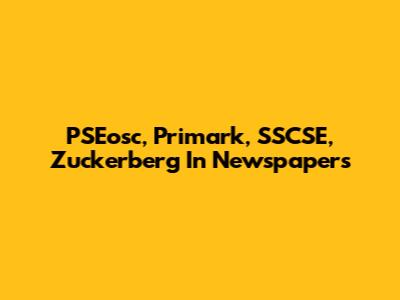 PSEosc, Primark, SSCSE, Zuckerberg In Newspapers