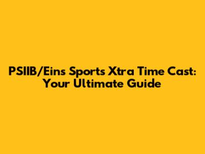 PSIIB/Eins Sports Xtra Time Cast: Your Ultimate Guide