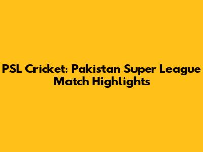 PSL Cricket: Pakistan Super League Match Highlights