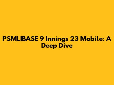 PSMLIBASE 9 Innings 23 Mobile: A Deep Dive