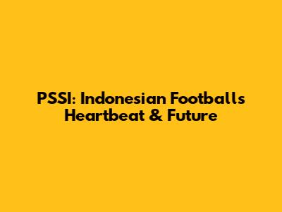 PSSI: Indonesian Football's Heartbeat & Future