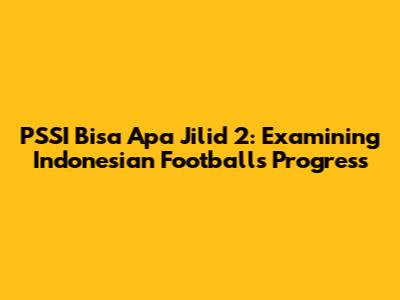 PSSI Bisa Apa Jilid 2: Examining Indonesian Football's Progress