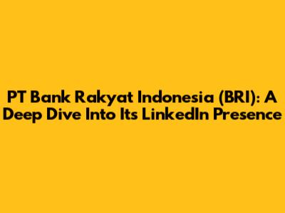 PT Bank Rakyat Indonesia (BRI): A Deep Dive Into Its LinkedIn Presence
