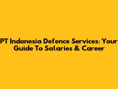 PT Indonesia Defence Services: Your Guide To Salaries & Career