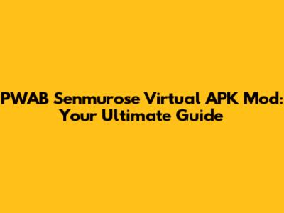 PWAB Senmurose Virtual APK Mod: Your Ultimate Guide