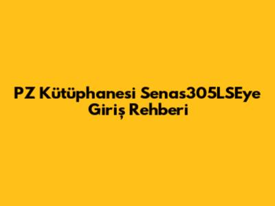 PZ Kütüphanesi Senas305LSE'ye Giriş Rehberi
