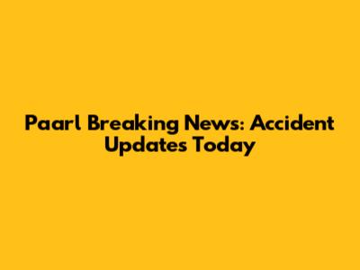 Paarl Breaking News: Accident Updates Today