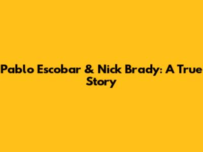 Pablo Escobar & Nick Brady: A True Story
