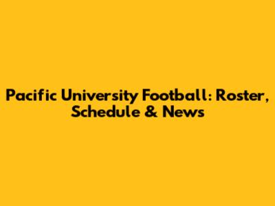 Pacific University Football: Roster, Schedule & News