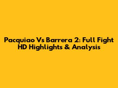 Pacquiao Vs Barrera 2: Full Fight HD Highlights & Analysis