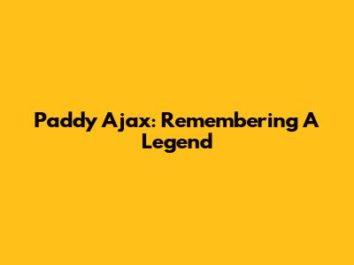 Paddy Ajax: Remembering A Legend