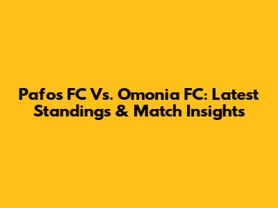 Pafos FC Vs. Omonia FC: Latest Standings & Match Insights