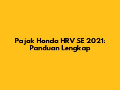 Pajak Honda HRV SE 2021: Panduan Lengkap