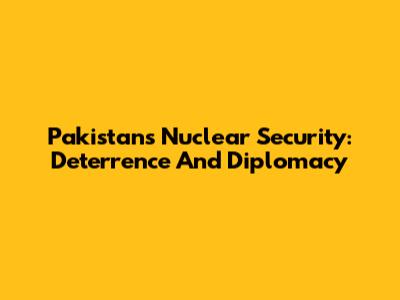 Pakistan's Nuclear Security: Deterrence And Diplomacy