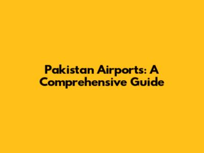 Pakistan Airports: A Comprehensive Guide