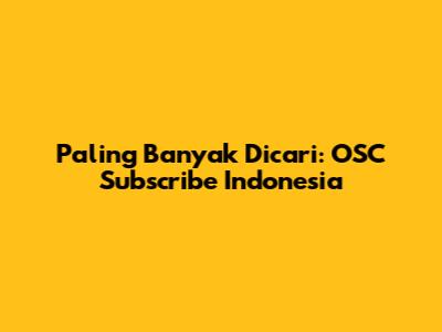 Paling Banyak Dicari: OSC Subscribe Indonesia